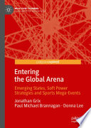 Entering the global arena : emerging states, soft power strategies and sports mega-events /