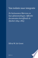 Van isolatie naar integratie : de Surinaamse Marrons en hun aftstammelingen : officielle documenten betreffende de Djoeka's (1845-1863) /