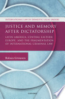 Justice and Memory after Dictatorship : Latin America, Central Eastern Europe, and the Fragmentation of International Criminal Law /