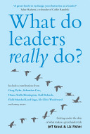 What do leaders really do? : getting under the skin of what makes a great leader tick /