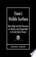 Time's visible surface : Alois Riegl and the discourse on history and temporality in fin-de-siècle Vienna /