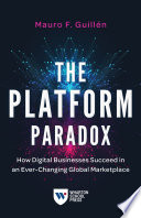 The platform paradox : how digital businesses succeed in an ever-changing global maketplace /