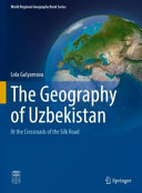The geography of Uzbekistan : at the crossroads of the Silk Road /