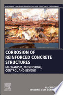 Corrosion of reinforced concrete structures : mechanism, monitoring, control and beyond /