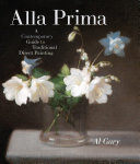 Alla prima : a contemporary guide to traditional direct painting /