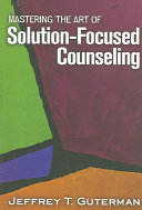 Mastering the art of solution-focused counseling /