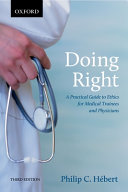 Doing right : a practical guide to ethics for medical trainees and physicians /