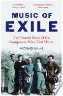 Music of Exile : The Untold Story of the Composers Who Fled Hitler /