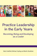 Practice leadership in the early years : becoming, being and developing as a leader /