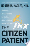 The citizen patient : reforming health care for the sake of the patient, not the system /