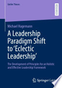 Leadership paradigm shift to 'eclectic leadership' : the development of principles for an holistic and effective leadership framework /