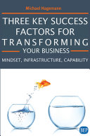 Three key success factors for transforming your business : mindset, infrastructure, capability /
