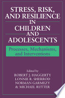Stress, risk, and resilience in children and adolescents : processes, mechanisms, and interventions /