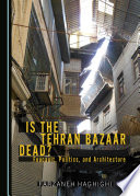 Is the Tehran Bazaar dead? : Foucault, politics, and architecture /