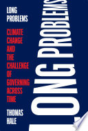 Long Problems : Climate Change and the Challenge of Governing Across Time.