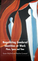 Negotiating gendered identities at work : place, space and time /