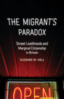 The migrant's paradox : street livelihoods and marginal citizenship in Britain /