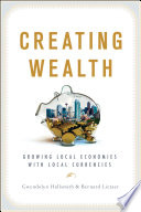 Creating wealth : growing local economies with local currencies /