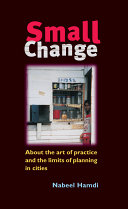 Small change : about the art of practice and the limits of planning in cities /