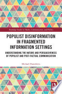 Populist disinformation in fragmented information settings : understanding the nature and persuasiveness of populist and post-factual communication /