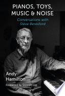 Pianos, toys, music and noise : conversations with Steve Beresford /
