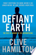 Defiant Earth : the fate of humans in the anthropocene /