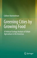 Greening cities by growing food : a political ecology analysis of urban agriculture in the Americas /