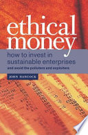 Ethical money : how to invest in sustainable enterprises and avoid the polluters and exploiters /