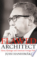 The flawed architect : Henry Kissinger and American foreign policy /