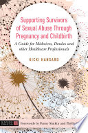 Supporting survivors of sexual abuse through pregnancy and childbirth : a guide for midwives, doulas and other healthcare professionals /