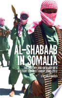 Al-Shabaab in Somalia : the history and ideology of a militant Islamist group, 2005-2012 /