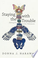 Staying with the trouble : making kin in the Chthulucene /