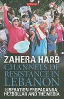 Channels of resistance in Lebanon : liberation propaganda, Hezbollah and the media /
