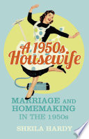 A 1950s housewife : marriage and homemaking in the 1950s /