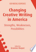 Changing creative writing in America : strengths, weaknesses, possibilities /