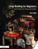 Prop building for beginners : twenty props for stage and screen /