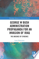George W Bush administration propaganda for an invasion of Iraq : the absence of evidence /
