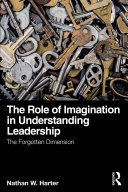 The Role of Imagination in Understanding Leadership : The Forgotten Dimension /