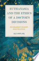 Euthanasia and the ethics of a doctor's decisions : an argument against assisted dying /