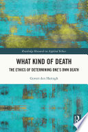 What kind of death : the ethics of determining one's own death /