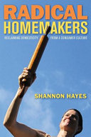 Radical homemakers : reclaiming domesticity from a consumer culture /