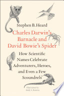 Charles Darwin's barnacle and David Bowie's spider : how scientific names celebrate adventurers, heroes, and even a few scoundrels /