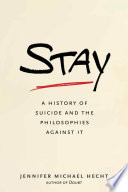 Stay : a history of suicide and the philosophies against it /