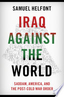 Iraq Against the World : Saddam, America, and the Post-Cold War Order /