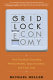 The gridlock economy : how too much ownership wrecks markets, stops innovation, and costs lives /