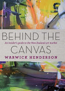 Behind the canvas : an insider's guide to the New Zealand art market /