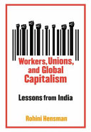 Workers, unions, and global capitalism : lessons from India /