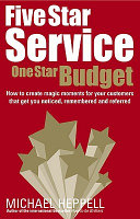 Five star service, one star budget : how to create magic moments for your customers that get you notice, remembered, and referred /