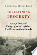 Threatening property : race, class, and campaigns to legislate Jim Crow neighborhoods /