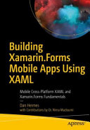 Building Xamarin.Forms mobile apps using XAML : mobile cross-platform XAML and Xamarin.Forms fundamentals /
